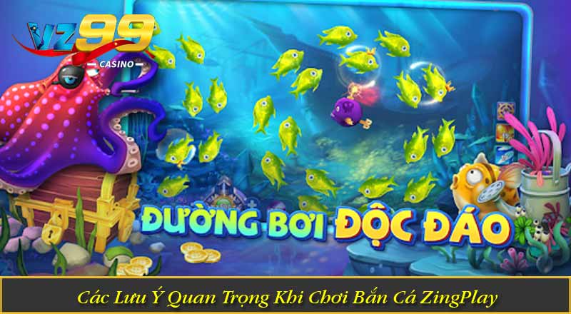 Bắn Cá ZingPlay – Săn Boss Đại Dương, Nhận Thưởng Cực Đã 8 Các Lưu Ý Quan Trọng Khi Chơi Bắn Cá ZingPlay