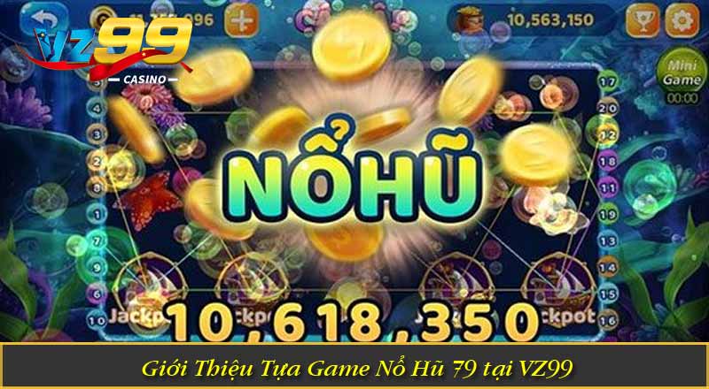 Nổ Hũ 79 – Cơ Hội Nhận Jackpot Cực Lớn Từ Vòng Quay May Mắn 4 Giới Thiệu Tựa Game Nổ Hũ 79 tại VZ99