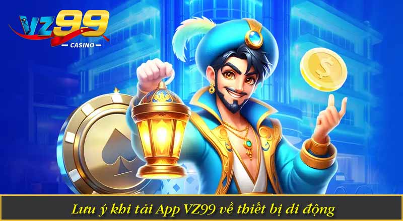 Tải App VZ99 – Ứng Dụng Cược Mobile Nâng Cấp Ưu Việt 8 Lưu ý khi tải App VZ99 về thiết bị di động