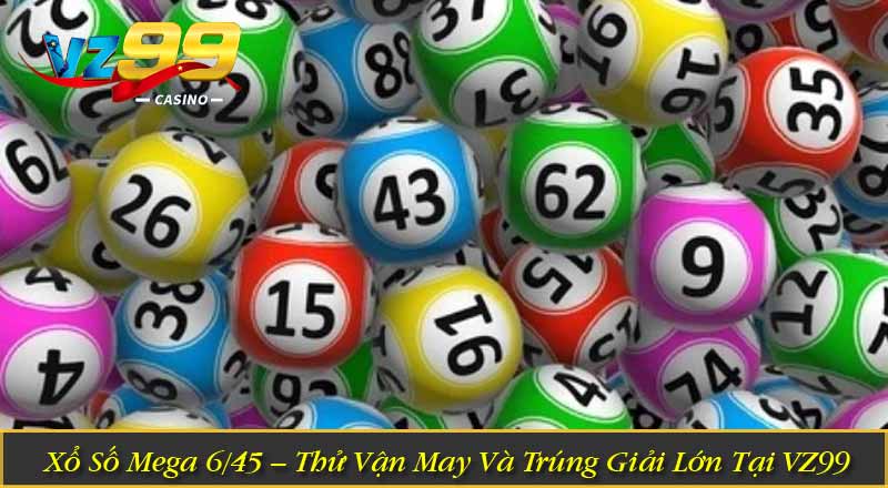 Xổ Số Mega 6/45 – Thử Vận May Và Trúng Giải Lớn Tại VZ99 8 Xổ Số Mega 6/45 – Thử Vận May Và Trúng Giải Lớn Tại VZ99